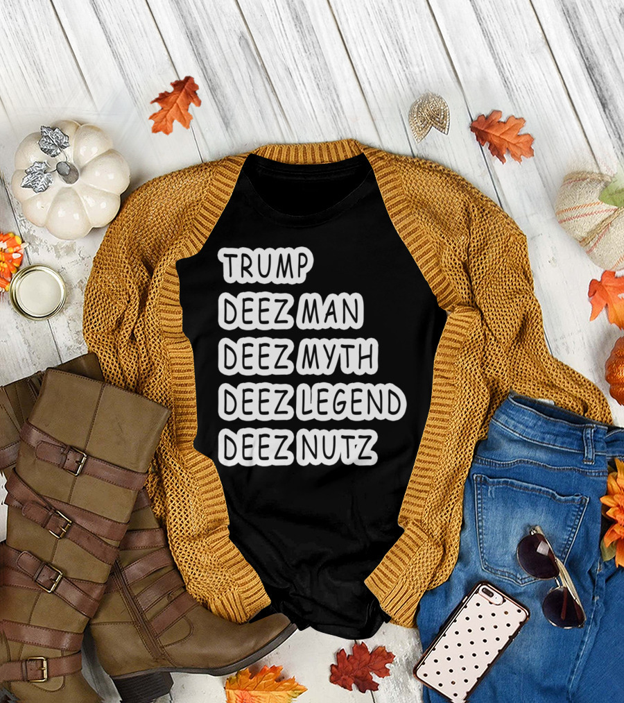 Trump Deez Man Deez Myth Deez Legend Deez Nutz T-Shirt