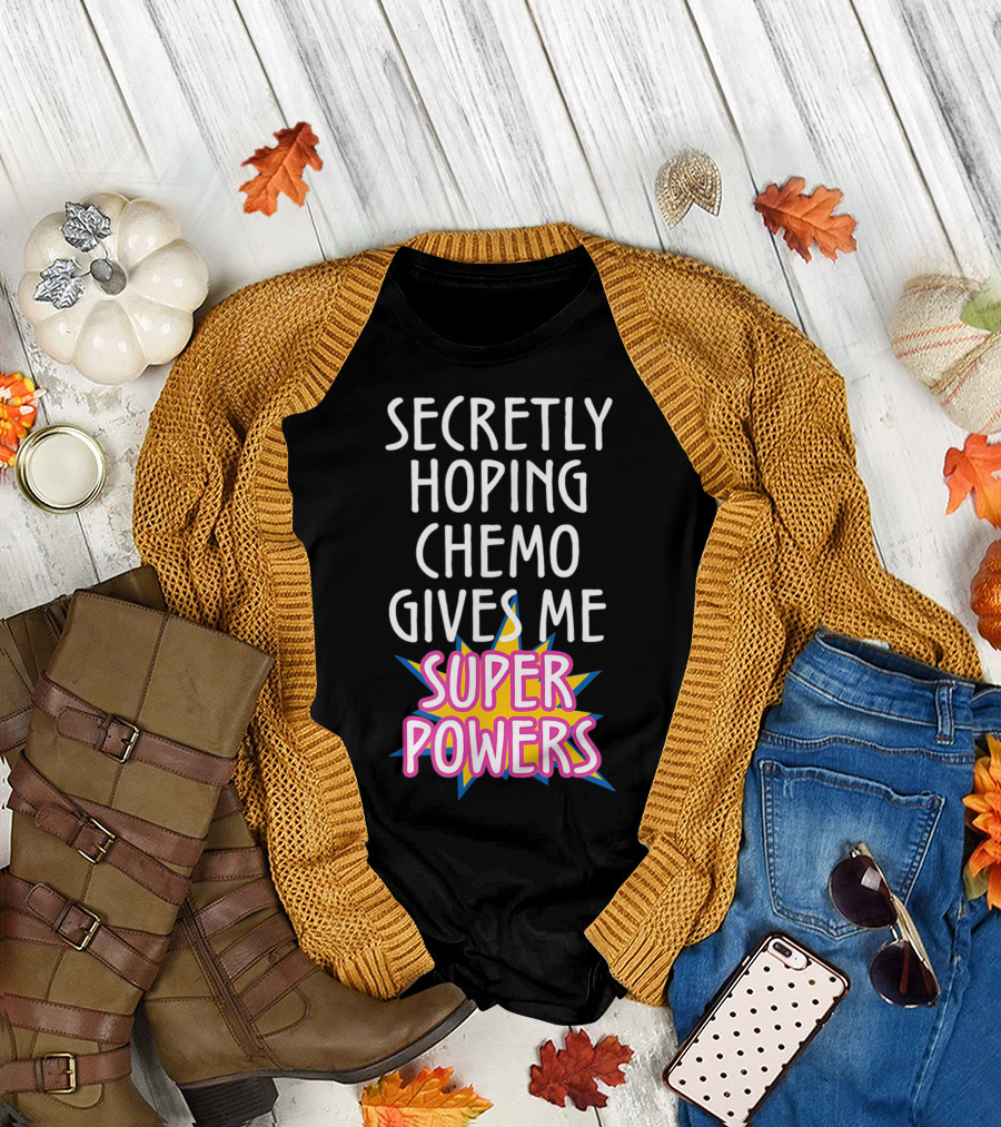 Secretly Hoping Chemo Gives Me Super Powers T-Shirt