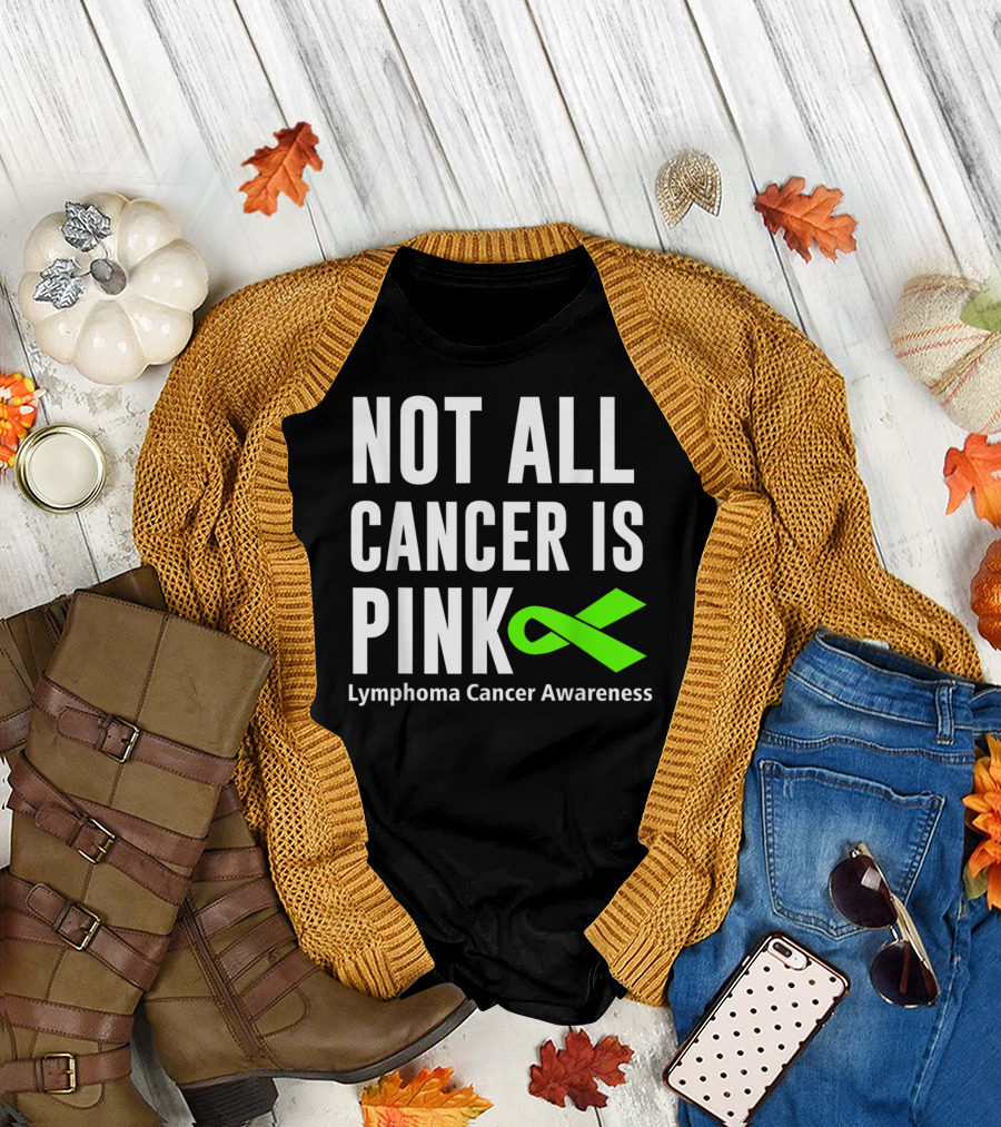 Not All Cancer Is Pink Lymphoma Cancer Awareness Green T-Shirt