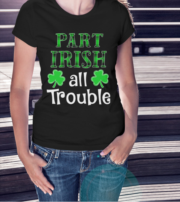 Part Irish All Trouble Let's Get Lucked Up Irish Matching St Patrick T-Shirt