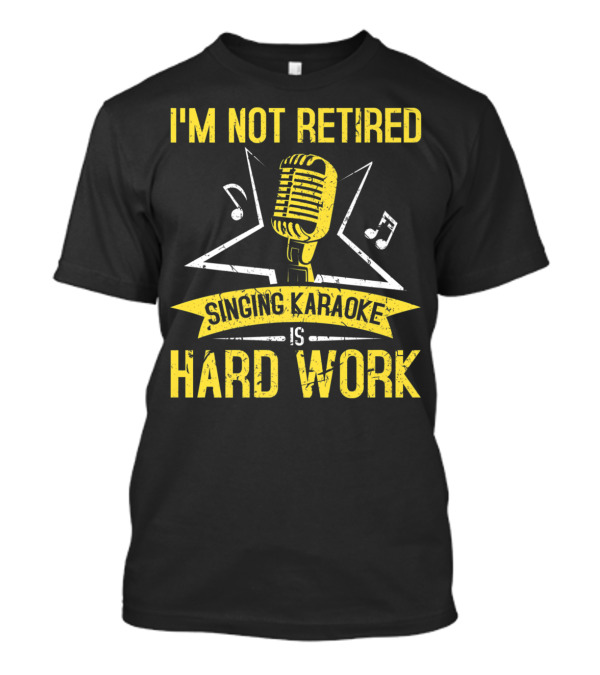 I'm Not Retired Singing Karaoke Is Hard Work Microphone Music Notes T-Shirt