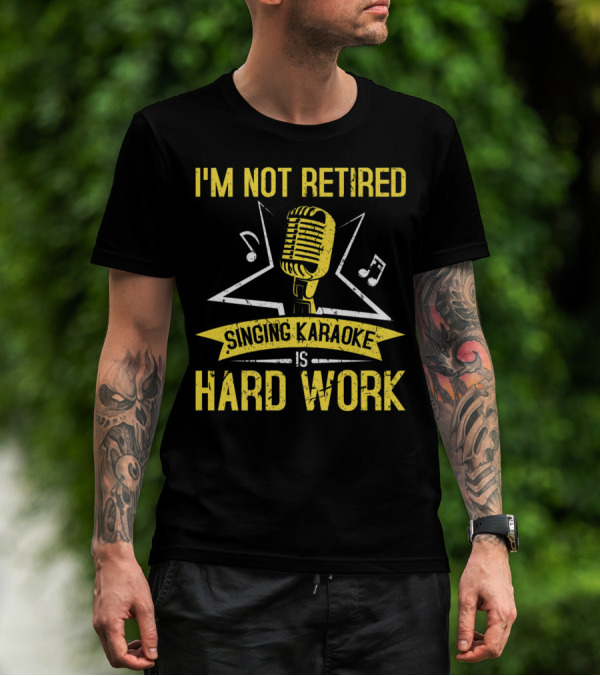 I'm Not Retired Singing Karaoke Is Hard Work Microphone Music Notes T-Shirt