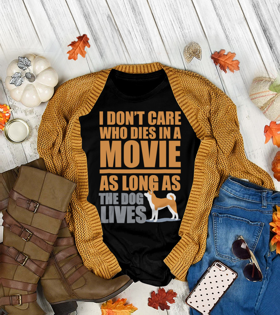 I Don't Care Who Dies In A Movie As Long As The Dog Lives T-Shirt