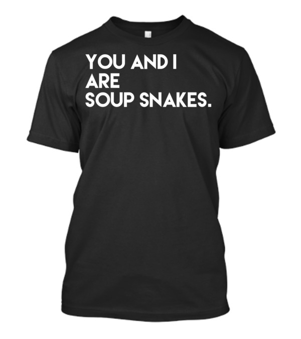Funny You And I Are Soup Snakes The Office T-Shirt