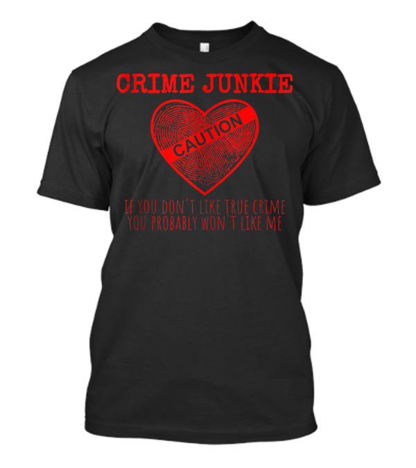 Crime Junkie Caution Heart If You Don't Like True Crime You Probably Won't Like Me T-Shirt