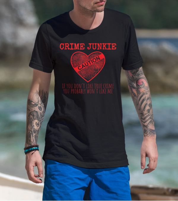 Crime Junkie Caution Heart If You Don't Like True Crime You Probably Won't Like Me T-Shirt