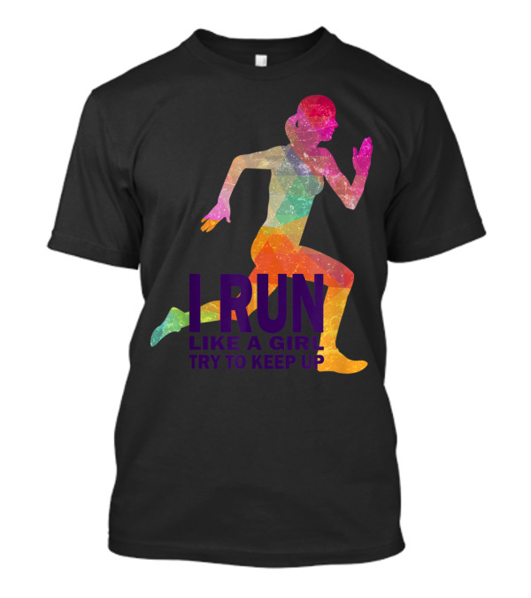 I Run Like A Girl Try To Keep Up Motivation For Runners T-Shirt