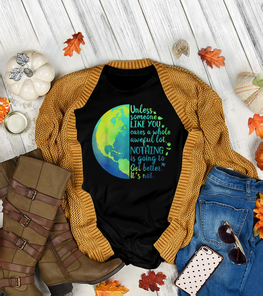 Unless Someone Like You Cares a Whole Awful Lot Nothing Is Going to Get Better It's Not Earth T-Shirt