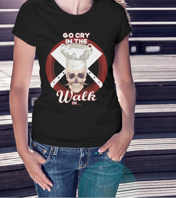 Go Cry In The Walk In Chef Hat Skull Cleaver Crossbones T-Shirt