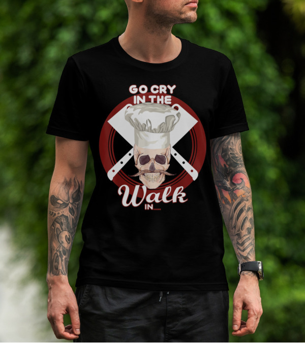 Go Cry In The Walk In Chef Hat Skull Cleaver Crossbones T-Shirt