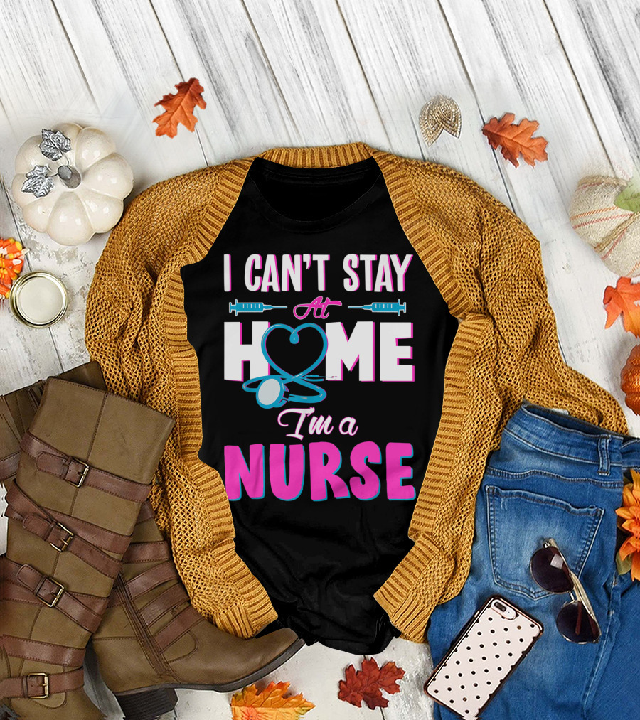 I Can't Stay At Home I'm A Nurse Heart Stethoscope and Syringes T-Shirt