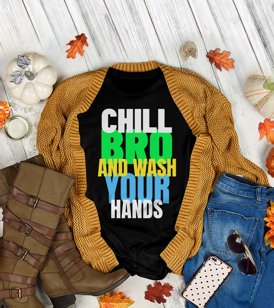 Chill Bro And Wash Your Hands T-Shirt