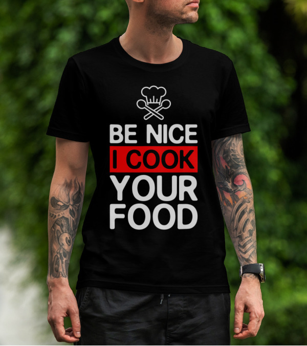 Be Nice I Cook Your Food Funny Cooking Chef With Chef Hat And Utensils T-Shirt