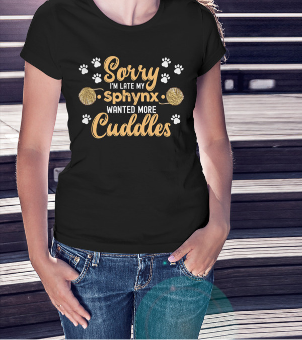 Sorry I'm Late My Sphynx Wanted More Cuddles T-Shirt