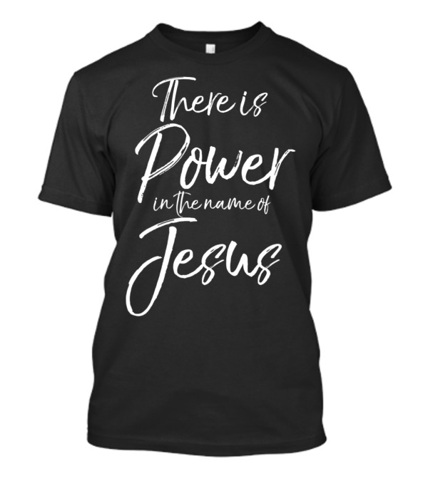 There Is Power In The Name Of Jesus Christian Worship T-Shirt