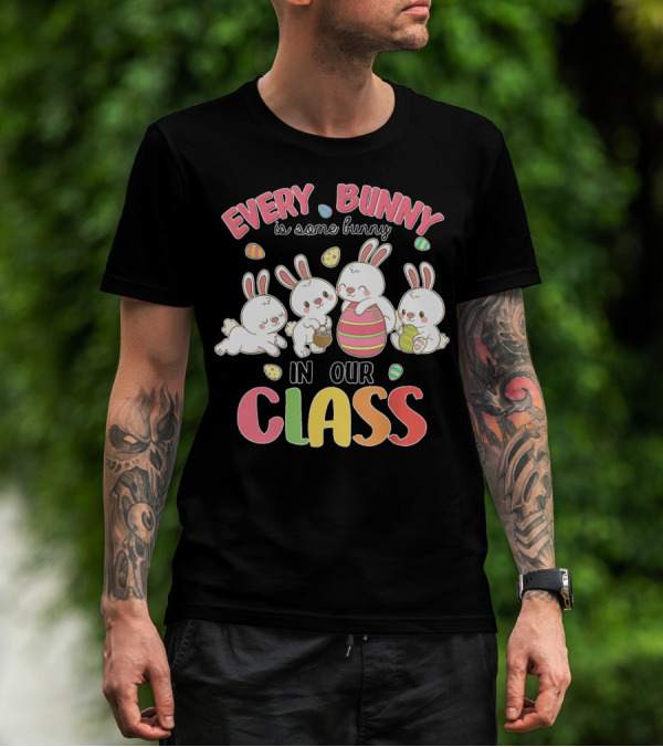 Every Bunny Is Some Bunny In Our Class Teacher Easter Bunnies T-Shirt