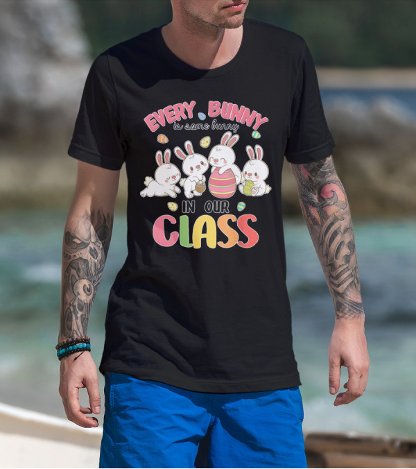 Every Bunny Is Some Bunny In Our Class Teacher Easter Bunnies T-Shirt