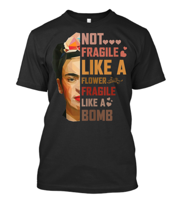 Not Fragile Like A Flower Frida Kahlo Style Fragile Like A Bomb T-Shirt