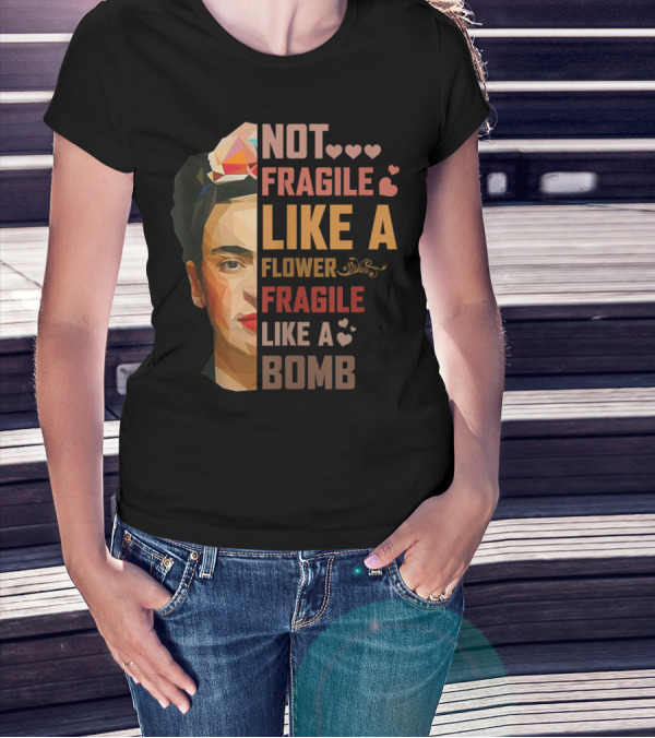 Not Fragile Like A Flower Frida Kahlo Style Fragile Like A Bomb T-Shirt