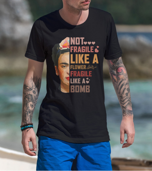 Not Fragile Like A Flower Frida Kahlo Style Fragile Like A Bomb T-Shirt