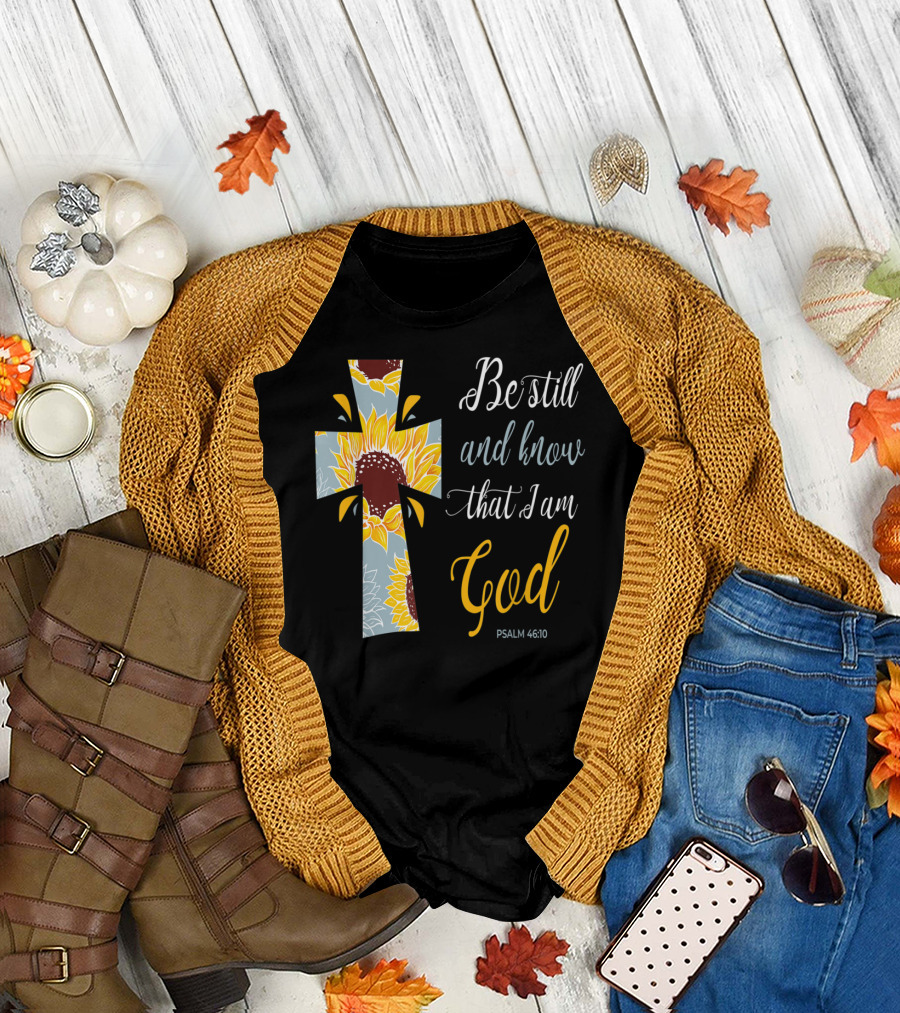 Be Still and Know That I Am God Psalm 46 10 Sunflower Cross T-Shirt