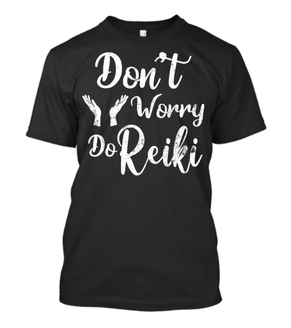 Don't Worry Do Reiki Holistic Hands Healing T-Shirt