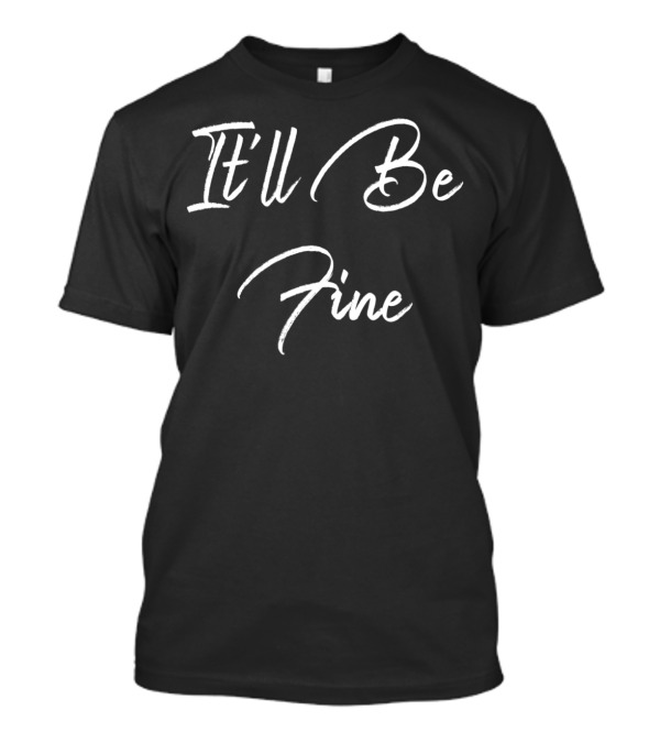 It'll Be Fine Inspirational Elegant T-Shirt