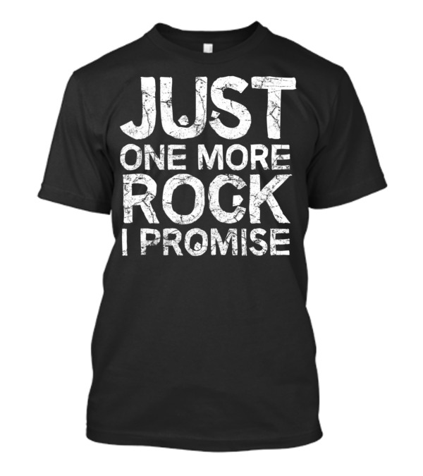Just One More Rock I Promise T-Shirt