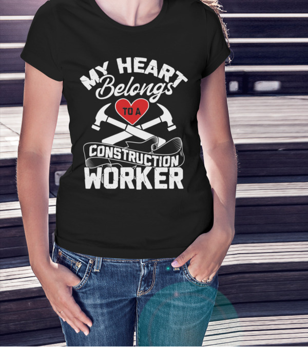 My Heart Belongs To A Construction Worker Red Heart With Crossed Hammers T-Shirt