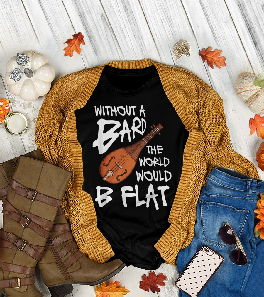 Without a Bard the World Would B Flat RPG Roleplaying Class for Dungeon Party T-Shirt