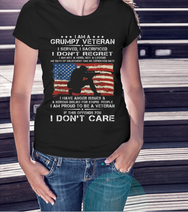 I Am A Grumpy Veteran I Served I Sacrificed I Don't Regret My Oath Of Enlistment Has No Expiration Date I Am Proud To Be A Veteran If This Offends You I Don't Care T-Shirt