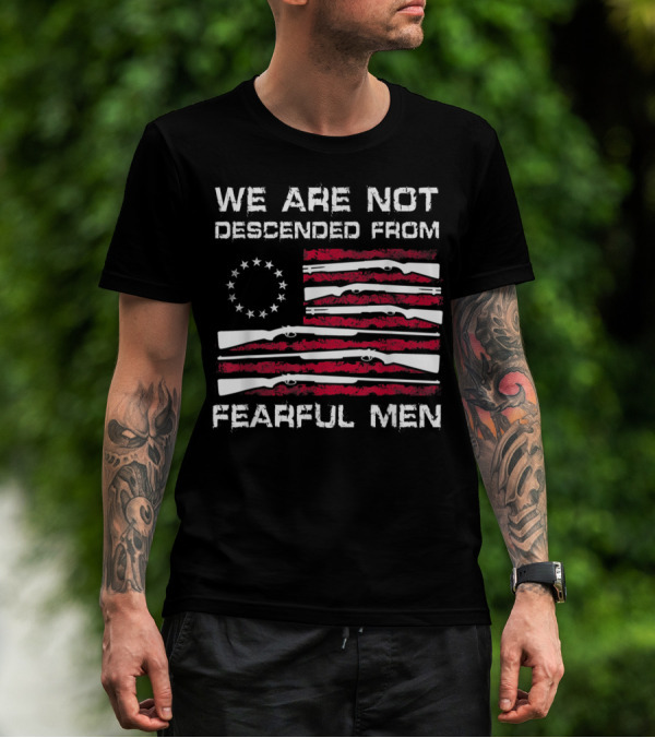 We Are Not Descended From Fearful Men Betsy Ross Flag With Rifles T-Shirt