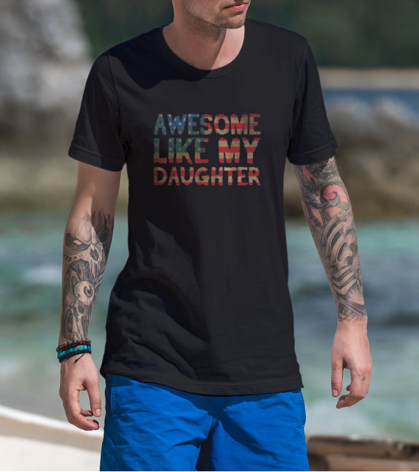 Awesome Like My Daughter 4th Of July Father's Day T-Shirt