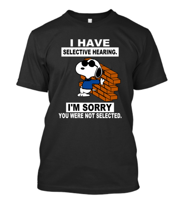 Snoopy I Have Selective Hearing I'm Sorry You Were Not Selected T-Shirt