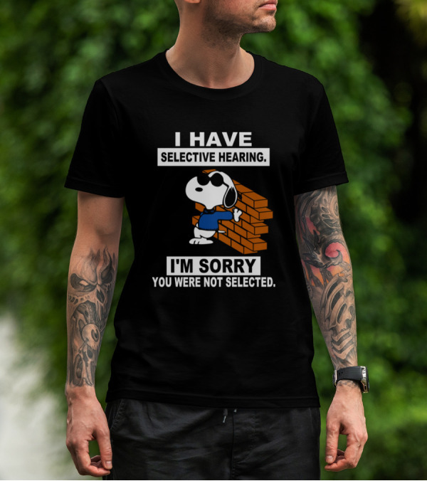 Snoopy I Have Selective Hearing I'm Sorry You Were Not Selected T-Shirt