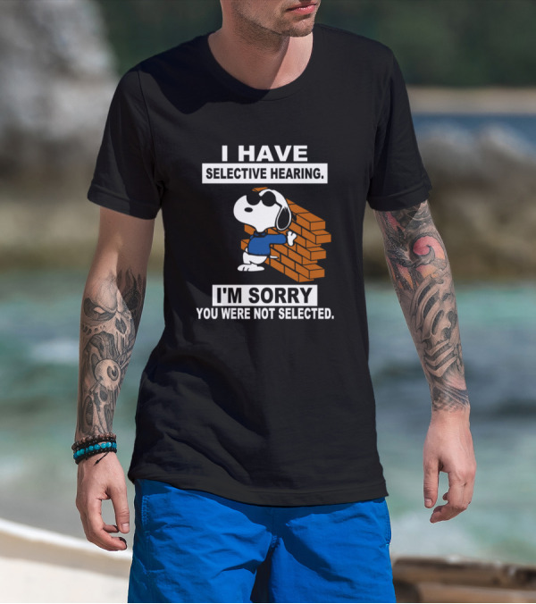 Snoopy I Have Selective Hearing I'm Sorry You Were Not Selected T-Shirt