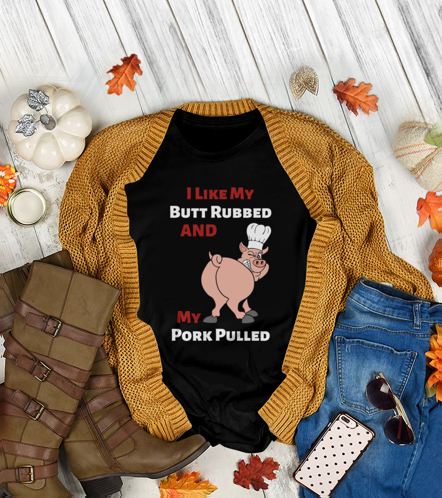 I Like My Butt Rubbed And My Pork Pulled Pig Chef T-Shirt