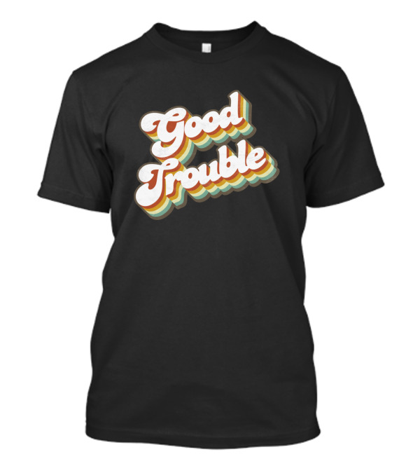 Good Trouble Retro Text T-Shirt