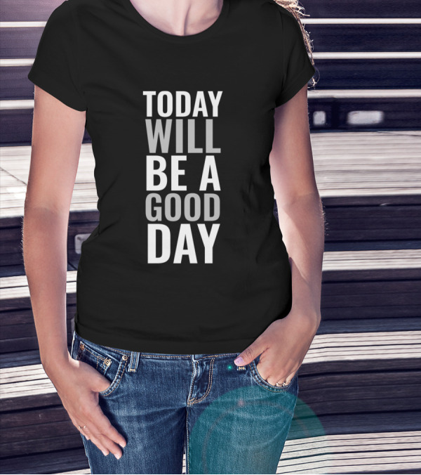 Today Will Be A Good Day Positive T-Shirt