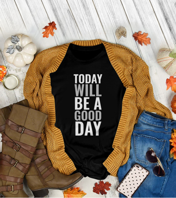 Today Will Be A Good Day Positive T-Shirt