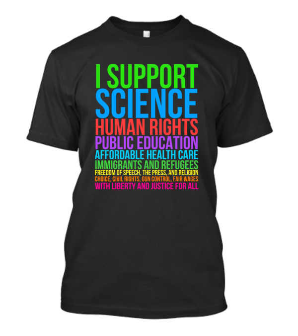 I Support Science Human Rights Public Education Affordable Health Care Immigrants And Refugees T-Shirt