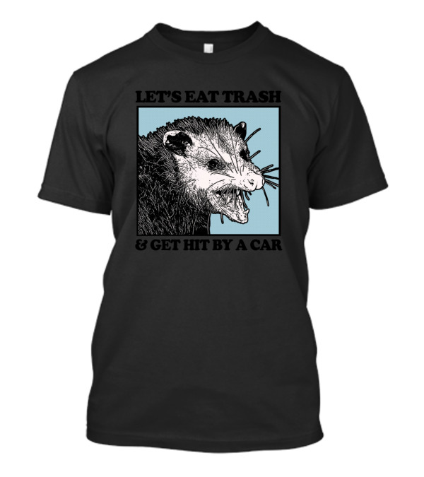 Possum Let's Eat Trash And Get Hit By A Car T-Shirt