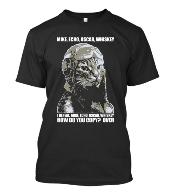 MIKE ECHO OSCAR WHISKEY I Repeat How Do You Copy Over T-Shirt