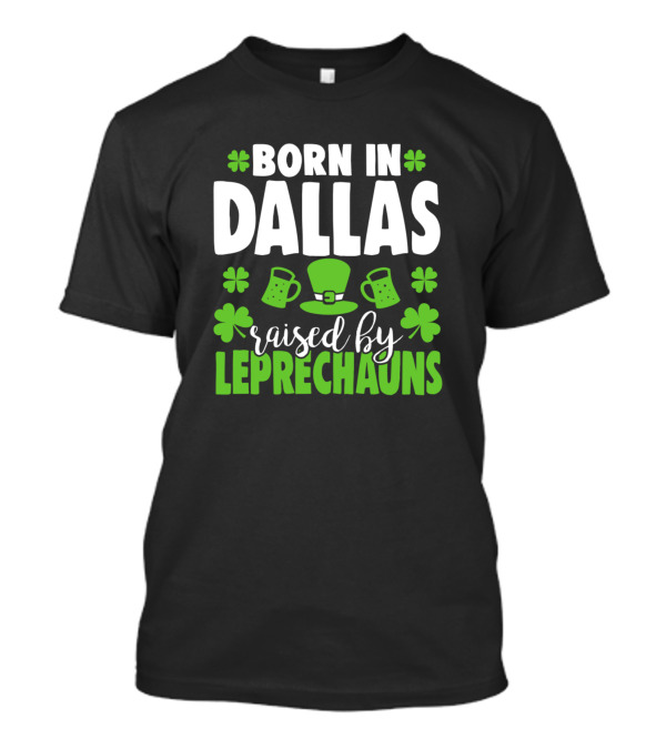 Born In Dallas Raised By Leprechauns Shamrocks Green Hat Beer Mug T-Shirt