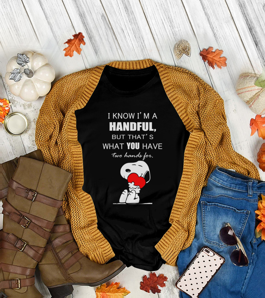 I Know I'm A Handful Snoopy Holding Heart Cute T-Shirt