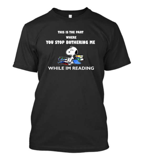 This Is The Part Where You Stop Bothering Me While I'm Reading Snoopy T-Shirt