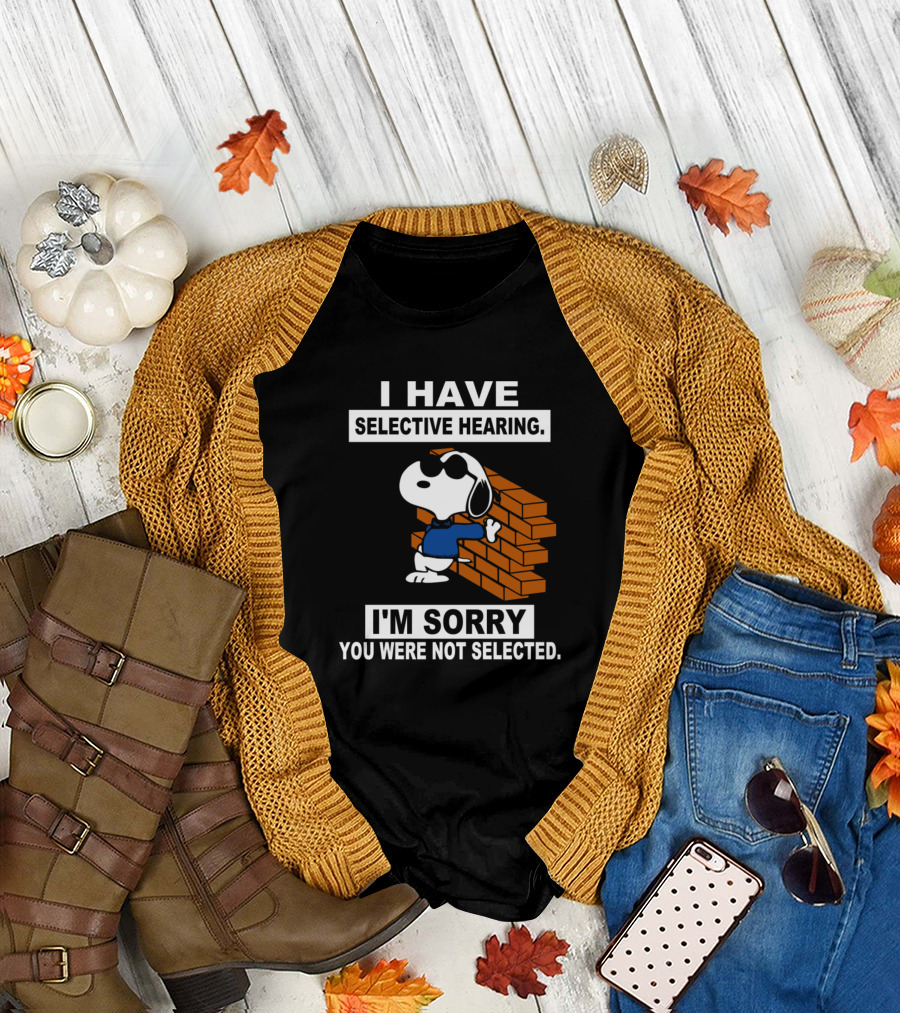I Have Selective Hearing I'm Sorry You Were Not Selected Snoopy T-Shirt