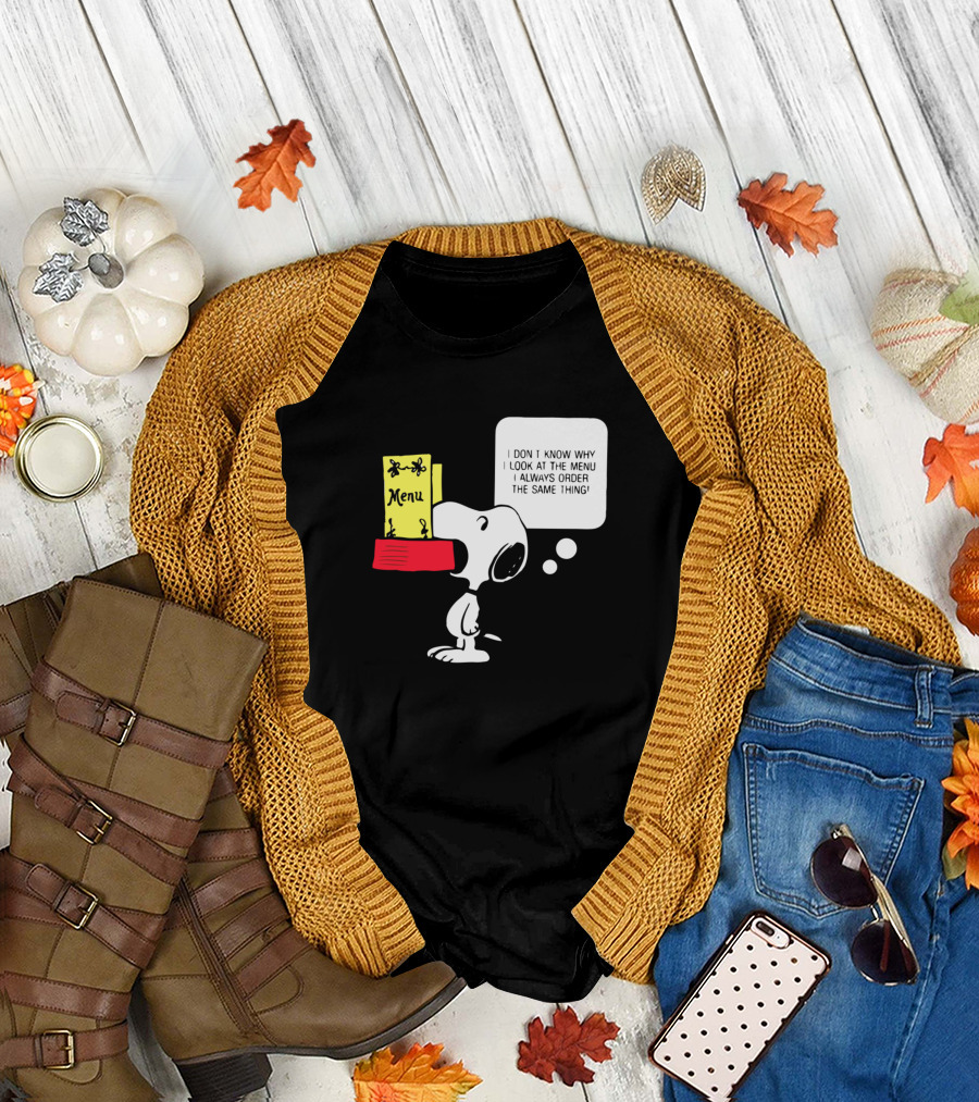 Snoopy I Don't Know Why I Look at the Menu I Always Order the Same Thing T-Shirt