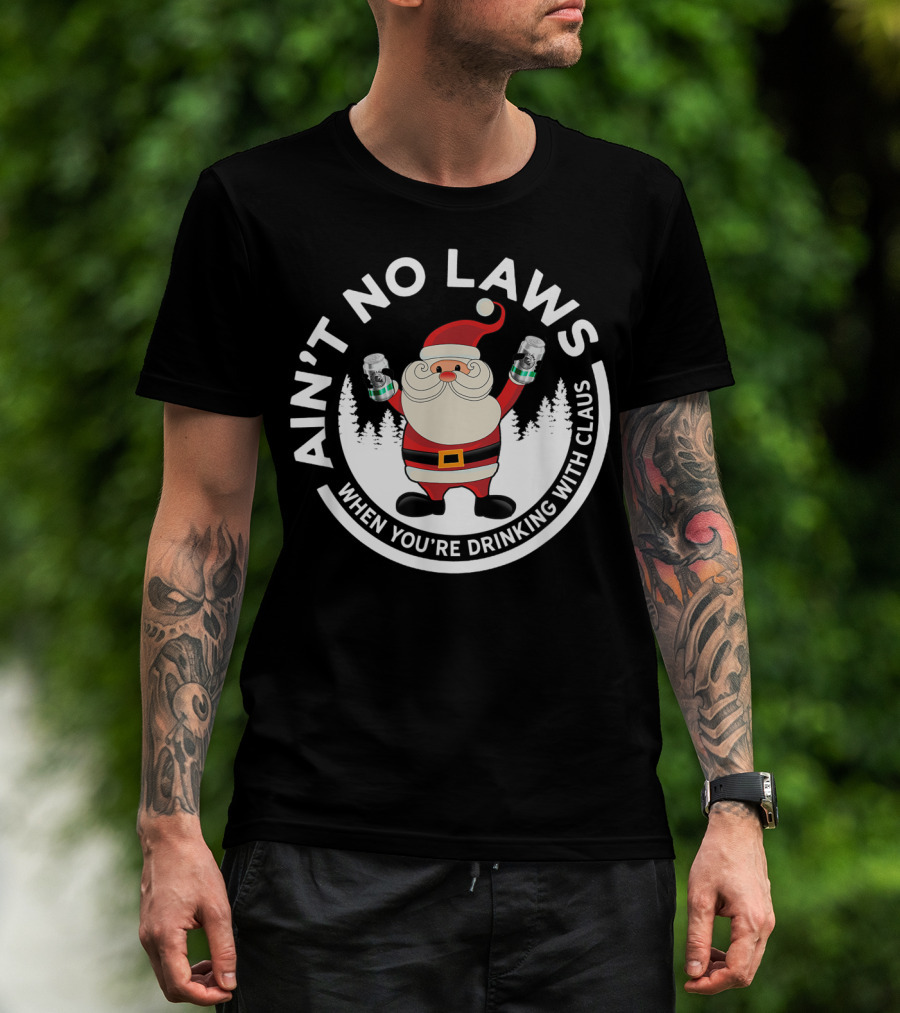 Ain't No Laws When You're Drinking With Santa Claus Holiday Humor T-Shirt