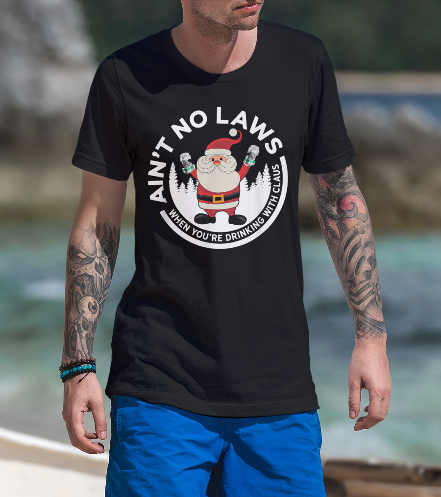 Ain't No Laws When You're Drinking With Santa Claus Holiday Humor T-Shirt